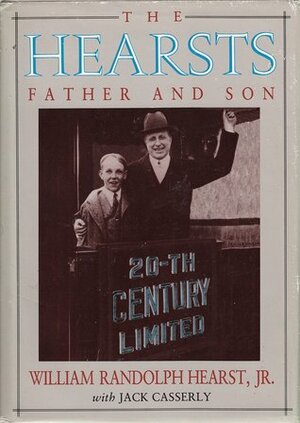 The Hearsts: Father and Son by William Randolph Hearst Jr., Jack Casserly