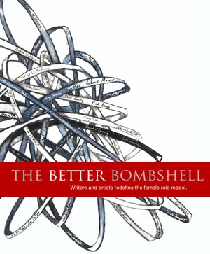 The Better Bombshell: Writers and Artists Redefine the Female Role Model. by Siolo Thompson, Charlotte Austin