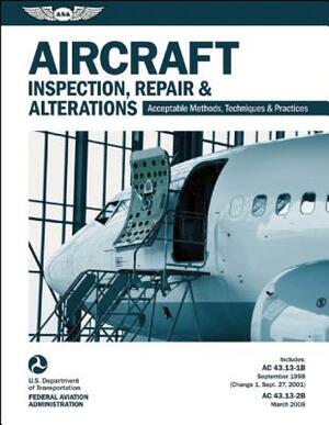 Aircraft Inspection, Repair & Alterations: Acceptable Methods, Techniques & Practices (FAA AC 43.13-1b and 43.13-2b) by Federal Aviation Administration (FAA)/Av