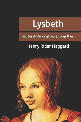 Lysbeth: and his White Neighbours: Large Print by H. Rider Haggard