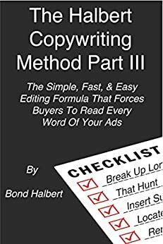 The Halbert Copywriting Method Part III: The Simple, Fast, & Easy Editing Formula That Forces Buyers To Read Every Word Of Your Ads by Bond Halbert, Sam Markowitz
