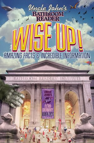 Uncle John's Bathroom Reader WISE UP!: An Elevating Collection of Quick Facts and Incredible Curiosities by Bathroom Readers' Institute