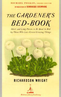 The Gardener's Bed-Book: Short and Long Pieces to Be Read in Bed by Those Who Love Green Growing Things by Richardson Wright