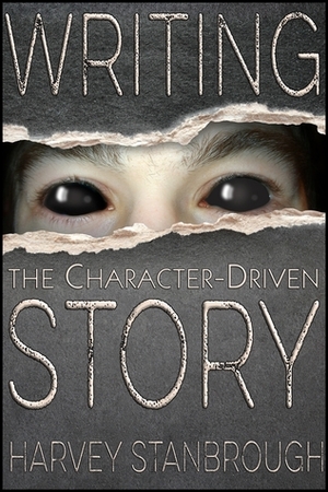 Writing the Character-Driven Story by Harvey Stanbrough