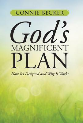 God's Magnificent Plan: How It's Designed and Why It Works by Connie Becker