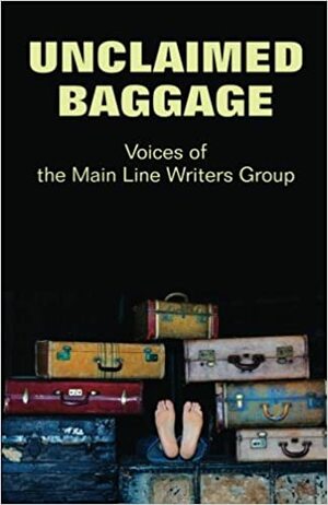 Unclaimed Baggage: Voices of the Main Line Writers Group by Simon Gard, Walter Lawn, Jane Butler, Elizabeth Stolar, Judy Chow, Tom Joyce, Bill McCambley, Taylor Mason, Thomas Jay Rush, Martha Nawrocki, Sarah Caine, Julie Duffy, Tony Conaway, Joan Hill, Susanna Reilly, Susan Drummond, William Lewis Young, Lorinda Lende, Robert Charles Mercer, Matthew McGeehin, Suzanne Feathers