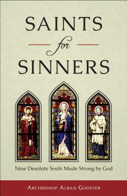 Saints for Sinners: Nine Desolate Souls Made Strong by God by Alban Goodier