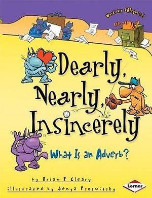 Dearly, Nearly, Insincerely: What is an Adverb? by Brian Gable, Brian P. Cleary