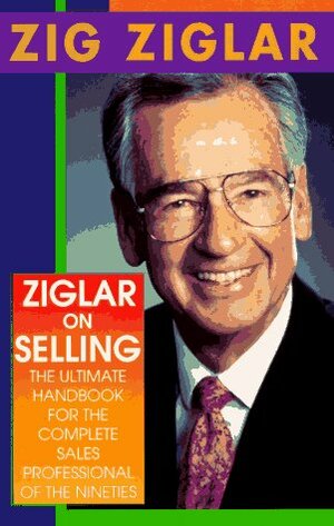 Ziglar on Selling by Zig Ziglar