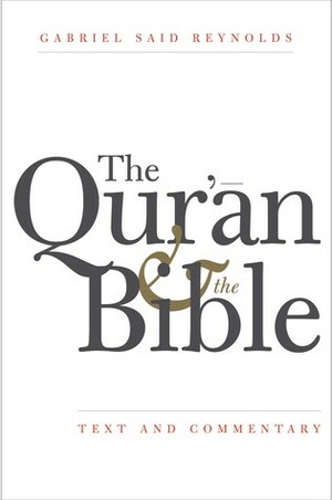 The Qur'an and the Bible: Text and Commentary by Gabriel Said Reynolds