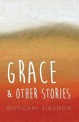Grace and Other Stories by Bongani Sibanda