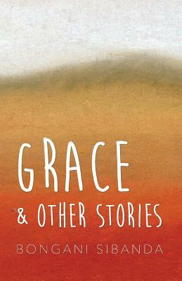 Grace and Other Stories by Bongani Sibanda