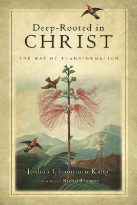 Deep-Rooted in Christ: The Way of Transformation by Joshua Choonmin Kang