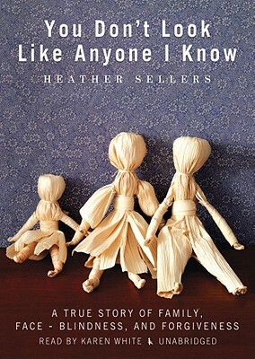 You Don't Look Like Anyone I Know: A True Story of Family, Face-Blindness, and Forgiveness by Heather Sellers