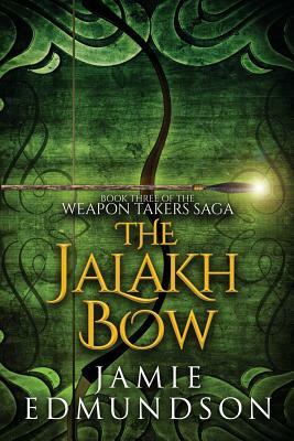 The Jalakh Bow: Book Three of The Weapon Takers Saga by Jamie Edmundson