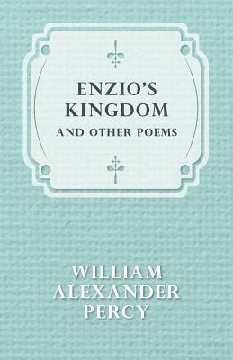 Enzio's Kingdom and Other Poems by William Alexander Percy