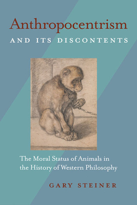 Anthropocentrism and Its Discontents: The Moral Status of Animals in the History of Western Philosophy by Gary Steiner