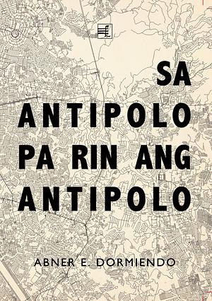 Sa Antipolo pa rin ang Antipolo by Abner E. Dormiendo