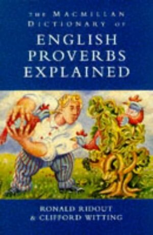 The Macmillan Dictionary Of English Proverbs Explained by Ronald Ridout, Clifford Witting