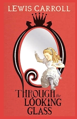 Through the Looking Glass Illustrated by Lewis Carroll