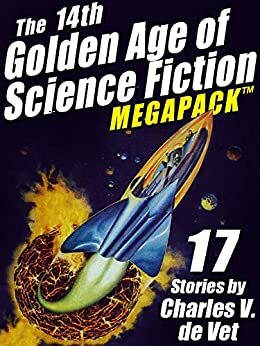 The 14th Golden Age of Science Fiction MEGAPACK: 17 Stories by Charles V. de Vet by Charles V. de Vet
