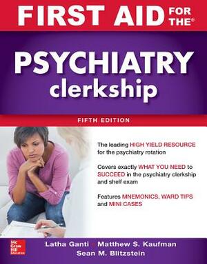 First Aid for the Psychiatry Clerkship, Fifth Edition by Latha Ganti, Sean M. Blitzstein, Matthew S. Kaufman