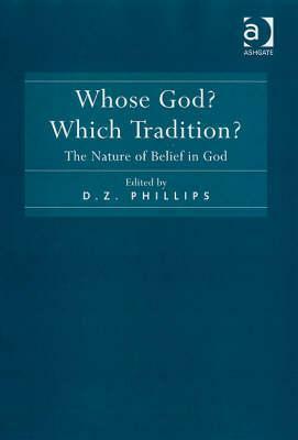 Whose God? Which Tradition? The Nature of Belief in God by D.Z. Phillips