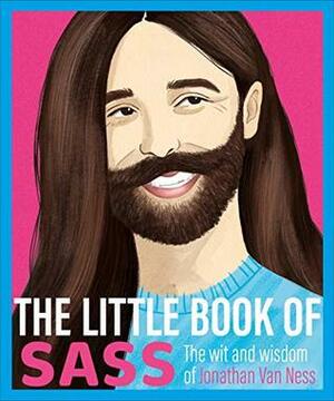 The Little Book of Sass: The Wit and Wisdom of Jonathan Van Ness by Jonathan Van Ness