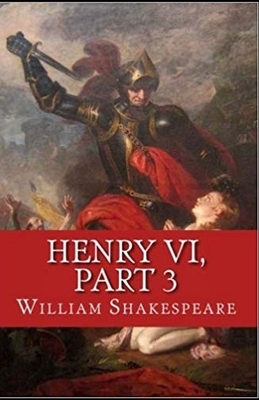 Henry VI, Part 3 Illustrated by William Shakespeare