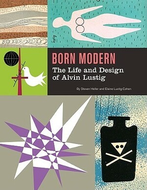 Born Modern: The Life and Design of Alvin Lustig by Steve Heller, Elaine Lustig Cohen