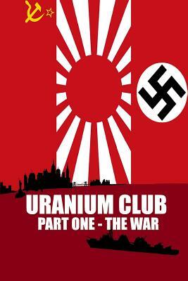 Uranium Club: Part one - The War by Shaun Walker