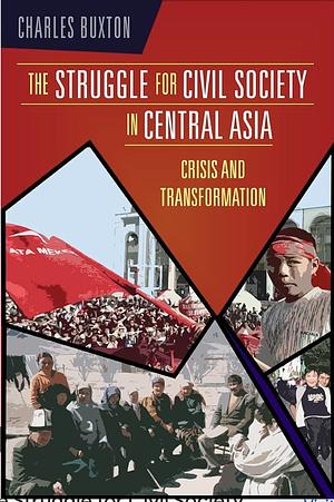 The Struggle for Civil Society in Central Asia: Crisis and Transformation by Charles Buxton