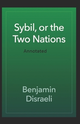 Sybil or The Two Nations Annotated by Benjamin Disraeli