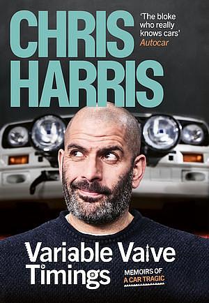 Variable Valve Timings and Other Stories: Memoirs of a car tragic by Chris Harris