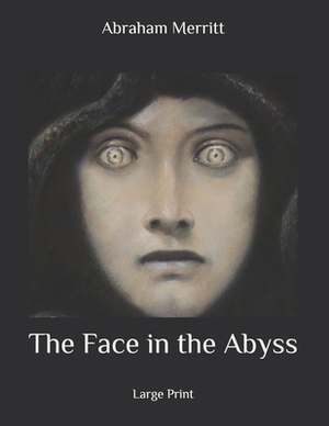 The Face in the Abyss: Large Print by A. Merritt