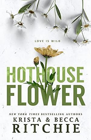 Hothouse Flower by Krista Ritchie, Becca Ritchie