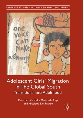 Adolescent Girls' Migration in the Global South: Transitions Into Adulthood by Katarzyna Grabska, Nicoletta Del Franco, Marina De Regt