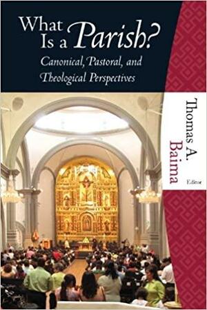 What Is a Parish?: Canonical, Pastoral, and Theological Perspectives by Thomas A. Baima