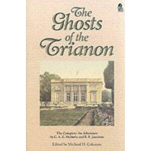 Ghosts Of The Trianon: The Complete "An Adventure" by C.A.E. Moberly