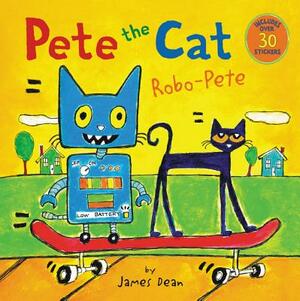 Pete the Cat: Robo-Pete by Kimberly Dean, James Dean