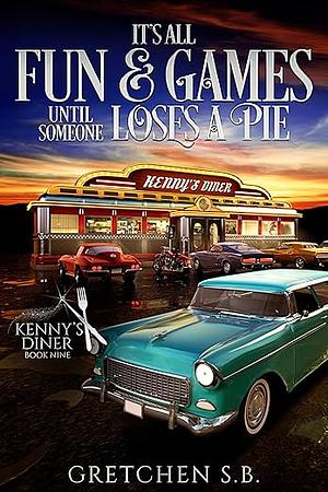 It's All Fun and Games Until Someone Loses a Pie by Gretchen S. B.