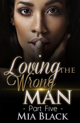  Loving The Wrong Man: Part 5 by Mia Black