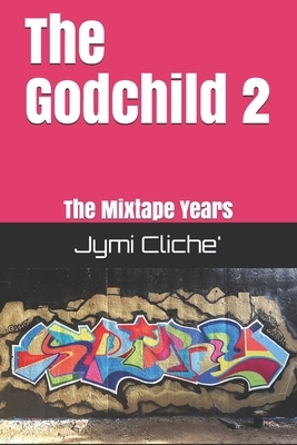 The Godchild 2: The Mixtape Years by Jymi Cliche'