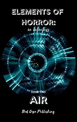 Elements of Horror Book Two: Air by Jaq D. Hawkins, Peter Germany, Ann Fox, Theresa Jacobs, Jovannaha Bar, Daren Callow, Dale Parnell, Nils Visser, R.C. Rumple, P.J. Blakey-Novis