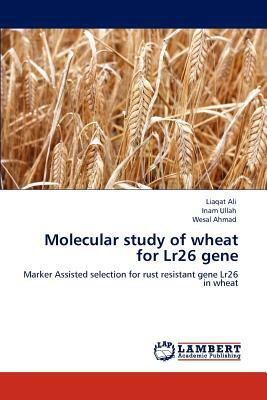 Molecular Study of Wheat for Lr26 Gene by Wesal Ahmad, Liaqat Ali, Inam Ullah