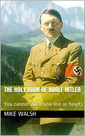 The Holy Book of Adolf Hitler: You cannot die if you live in hearts by James Larratt Battersby, Mike Walsh, Nadiya Burlikova