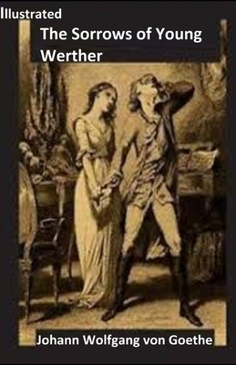 The Sorrows of Young Werther Illustrated by Johann Wolfgang von Goethe