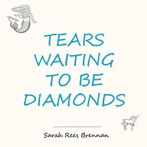 Tears Waiting To Be Diamonds by Sarah Rees Brennan
