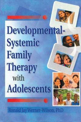 Developmental-Systemic Family Therapy with Adolescents by Terry S. Trepper, Ronald Jay Werner-Wilson