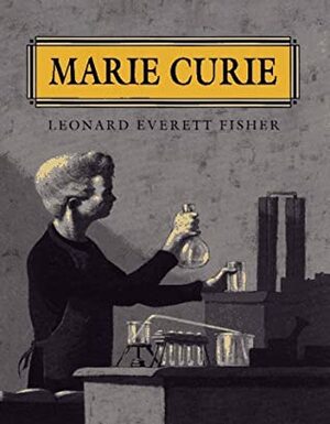 Marie Curie by Leonard Everett Fisher